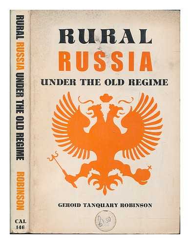 ROBINSON, GEROID TANQUARY (1892-1971) - Rural Russia under the old rgime : a history of the landlord-peasant world and a prologue to the peasant revolution of 1917