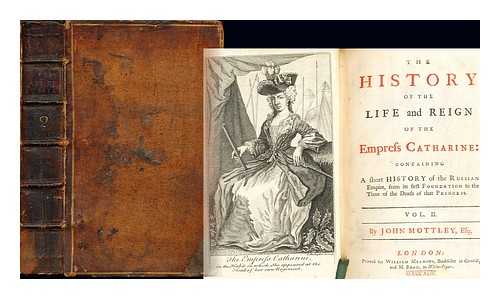 MOTTLEY, JOHN (1692-1750) - The history of the life and reign of the Empress Catharine : containing a short history of the Russian empire, from its first foundation to the time of the death of that Princess