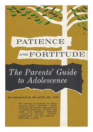 BLAINE, GRAHAM B. - Patience and Fortitude - the Parent's Guide to Adolesence