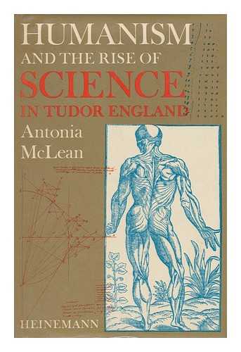 MCLEAN, ANTONIA - Humanism and the Rise of Science in Tudor England