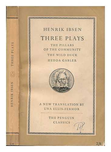 IBSEN, HENRIK (1828-1906) - Three plays : The pillars of the community ; The wild duck ; Hedda Gabler / Henrik Ibsen ; translated by Una Ellis-Fermor