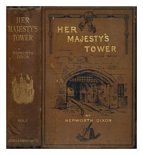 DIXON, WILLIAM HEPWORTH - Her Majesty's Tower. Vol. 1 ; with illustrations