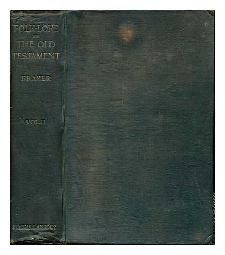 FRAZER, JAMES GEORGE (1854-1941) - Folk-lore in the Old Testament : studies in comparative religion, legend and law