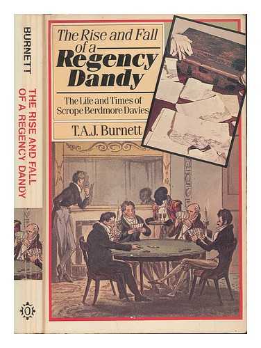 BURNETT, T. A. J. (TIMOTHY ADRIAN JOHN) (1937-) - The rise and fall of a regency dandy : the life and times of Scrope Berdmore Davies / T.A.J. Burnett ; with a foreword by Bevis Hillier