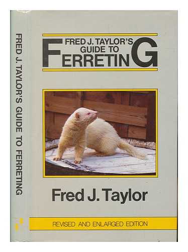 TAYLOR, FREDERICK JAMES (1919-) - Fred J. Taylor's guide to ferreting / Fred J. Taylor ; drawings by Ted Andrews ; photographs by Tom Quinn and Fred J. Taylor