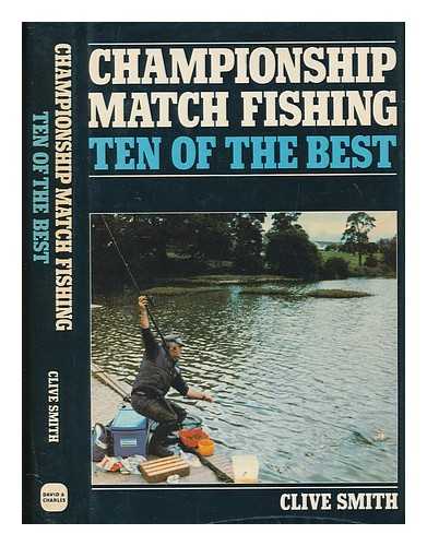 SMITH, CLIVE - Championship match fishing : ten of the best / Clive Smith