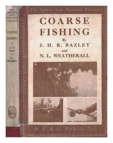 BAZLEY, JAMES HENRY ROYSTON - Coarse Fishing. A practical treatise on the sport and choice of tackle and water ... Revised by Norman L. Weatherall