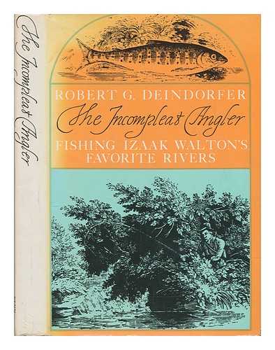 DEINDORFER, ROBERT G - The incompleat angler : fishing Izaak Walton's favorite rivers / Robert G. Deindorfer ; foreword by Nick Lyons ; drawings by Dorothea von Elbe