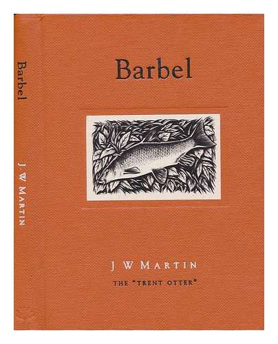 MARTIN, J.W - Barbel, being a practical treatise on angling with float and ledger in still water and stream - illustrations by Paul Cook