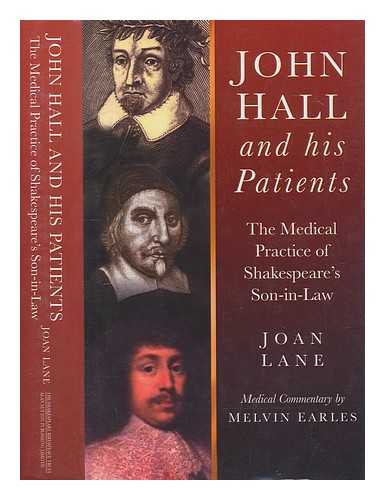 LANE, JOAN - John Hall and his patients : the medical practice of Shakespeare's son-in-law / Joan Lane ; medical commentary by Melvin Earles