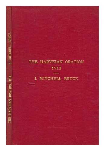 BRUCE, J. MITCHELL (1846-1929) - The Harveian oration on the influence of Harvey's work in the development of the doctrine of infection and immunity : delivered before the Royal College of Physicians of London, on October 18th, 1913