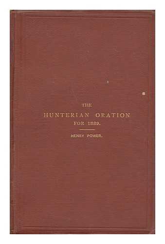 POWER, H. (1829-1911) - The Hunterian oration : delivered at the Royal College of Surgeons, February 14th, 1889