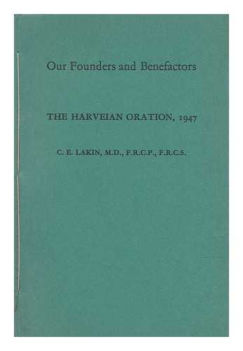 LAKIN, C. E - Our founders and benefactors : the Harveian oration, 1947, delivered before the Royal College of Physicians of London, October 18th, 1947