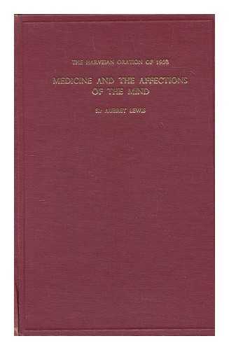 LEWIS, AUBREY JULIAN SIR (1900-1975) - Medicine and the affections of the mind (Harveian Oration, 1963)