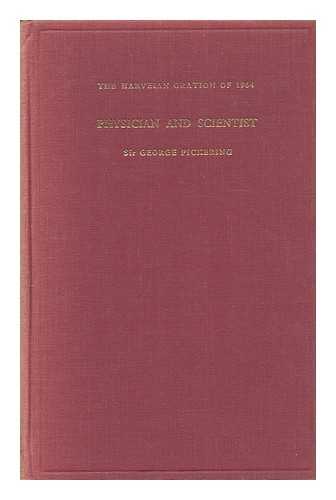 PICKERING, GEORGE SIR - Physician and scientist : the Harveian oration 1964