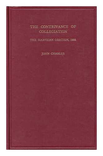 CHARLES, JOHN SIR - The contrivance of collegiation : the Harveian oration of 1955 / Sir John Charles