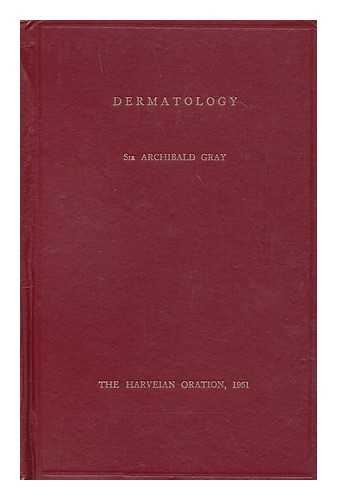 GRAY, ARCHIBALD MONTAGUE HENRY SIR (1880-1967) - Dermatology : from the time of Harvey / Archibald Gray