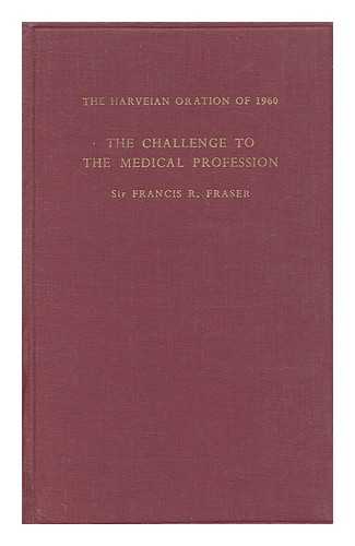 FRASER, FRANCIS RICHARD - The challenge to the medical profession : the Harveian oration 1960