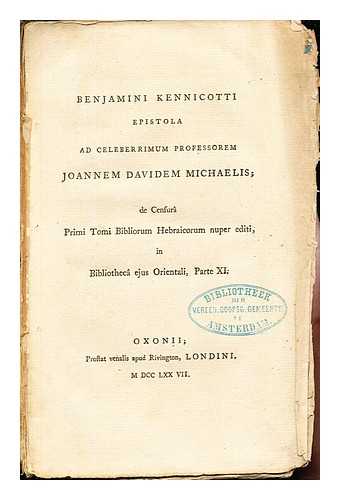 KENNICOTT, BENJAMIN (1718-1783) - Benjamini Kennicotti epistola ad celeberrimum Professorem Joannem Davidem Michaelis; de censur primi tomi Bibliorum Hebraicorum nuper editi, in Bibliothec ejus Orientali, Parte XI