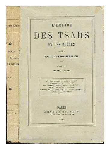 LEROY-BEAULIEU, ANATOLE (1842-1912) - L'Empire des tsars et les Russes: Tome 2: Les institutions / par Anatole Leroy-Beaulieu