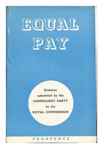 THE COMMUNIST PARTY - Equal Pay: evidence submitted by the Communist Party to the Royal Commission