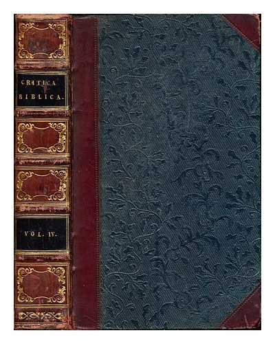 ANONYMOUS - Critica Biblica: or, Depository of sacred literature : comprising remarks, illustrative, critical, and philological, on the Sacred Scriptures : the outlines of a Scripture encyclopaedia, on a philosophical plan; Biblical biography; Scripture analyses, geography, & bibliography; a Scripture almanack; sacred poetry; characteristic notices of Biblical publications, a digest of the principles of Biblical translation; Scripture discussions, &c: volume IV