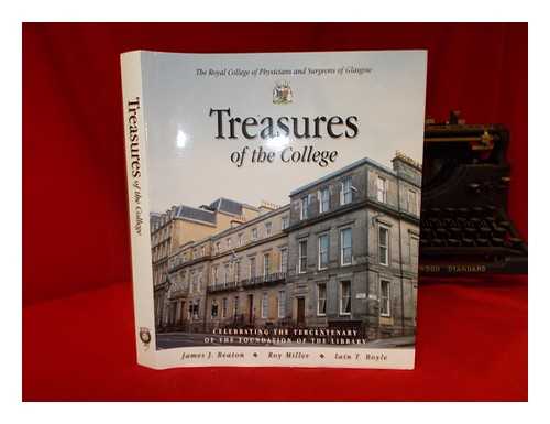 CARYNX GROUP - Treasures of the college : in celebration of three hundred years of the Library of the Royal College of Physicians and Surgeons of Glasgow, a unique glimpse of some of the little-known treasures assembled down the years / edited by James J. Beaton, Roy Miller, Iain T. Boyle