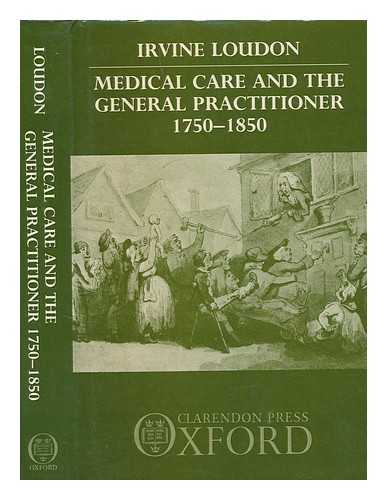 LOUDON, IRVINE - Medical care and the general practitioner, 1750-1850 / Irvine Loudon