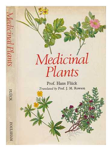 FLCK, HANS - Medicinal plants and their uses : medicinal plants, simply described and illustrated with notes on their constitutents, actions and uses, their collection, cultivation and preparations / Hans Flck; with the collaboration of Rita Jaspersen-Schib; translated from the German by J. M. Rowson