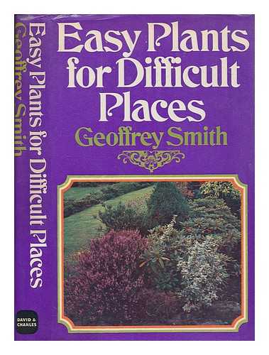 SMITH, GEOFFREY D. (GEOFFREY DENIS) - Easy plants for difficult places / Geoffrey D. Smith