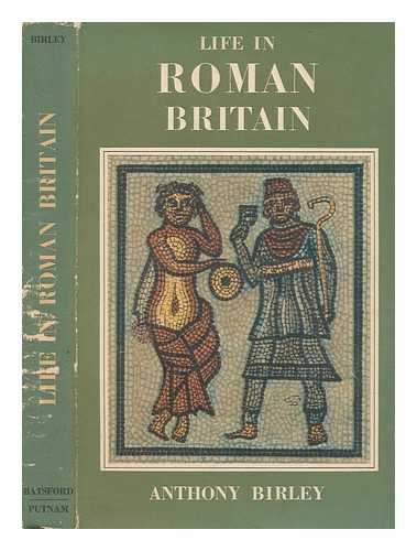 BIRLEY, ANTHONY RICHARD - Life in Roman Britain / [by] Anthony Birley