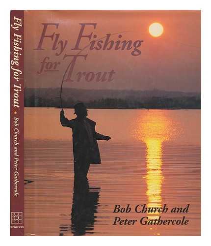 CHURCH, BOB - Fly fishing for trout / Bob Church and Peter Gathercole