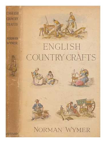 WYMER, NORMAN - English country crafts : a survey of their development from early times to present day
