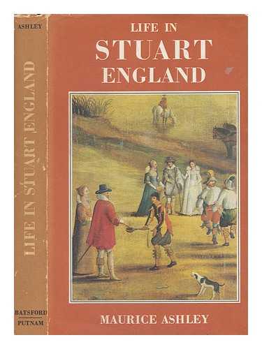 ASHLEY, MAURICE - Life in Stuart England / [by] Maurice Ashley