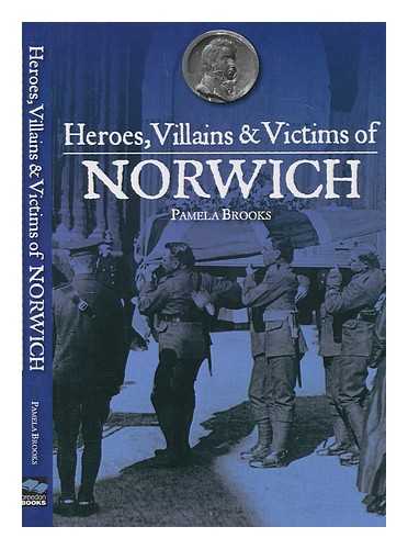 BROOKS, PAMELA - Heroes, villains & victims of Norwich / Pamela Brooks