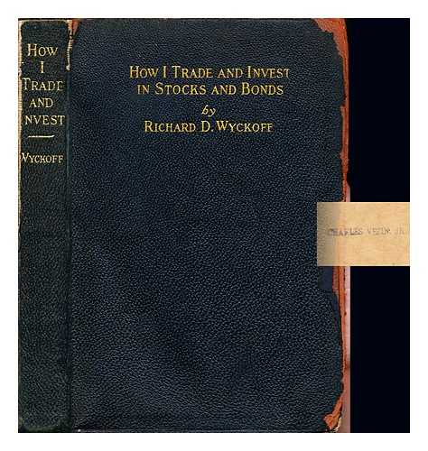 WYCKOFF, RICHARD DEMILLE (1873-1935) - How I trade and invest in stocks and bonds : being some methods evolved and adopted during my thirty-three years experience in Wall Street