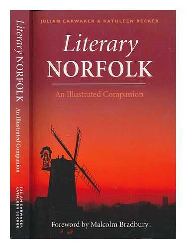 EARWAKER, JULIAN - Literary Norfolk : an illustrated companion / Julian Earwaker & Kathleen Becker ; foreword by Malcolm Bradbury