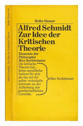 SCHMIDT, ALFRED (1931-) - Zur Idee der kritischen Theorie : Elemente d. Philosophie Max Horkheimers