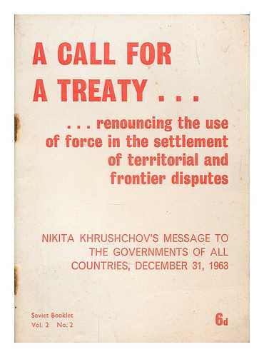 KHRUSHCHEV, NIKITA SERGEEVICH (1894-1971) - A call for a treaty renouncing the use of force in the settlement of territorial and frontier disputes : Nikita Khruschev's message to the governments of all countries, December 31st 1963