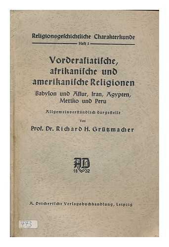 GRUSSMACHER, RICHARD. H - Vorderasiatische, afrikamische umd amerikanische Religionen - Babylon und Allur, Iran, Agypten, Mexico und Peru