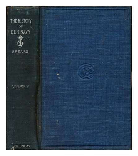 SPEARS, JOHN R - The History of Our Navy: from its origin to the end of the War with Spain 1775-1898: volume five