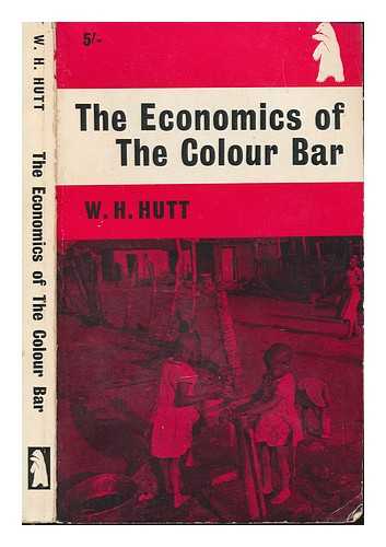 HUTT, W. H. (WILLIAM HAROLD) (1899-1988) - The economics of the colour bar : a study of the economic origins and consequences of racial segregation in South Africa