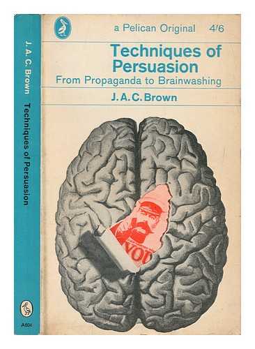 BROWN, J. A. C - Techniques of persuasion from propaganda to brainwashing