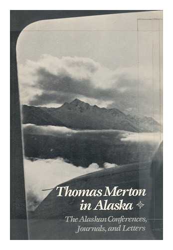 MERTON, THOMAS - Thomas Merton in Alaska - the Alaskan Conferences, Journals and Letters