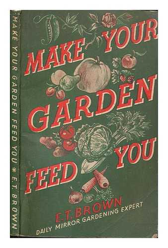 BROWN, E. T - Make your garden feed you
