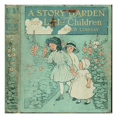 LINDSAY, MAUD (1874-1941). YOUNG, FLORENCE LILEY [ILLUSTRATOR] - A story garden for little children