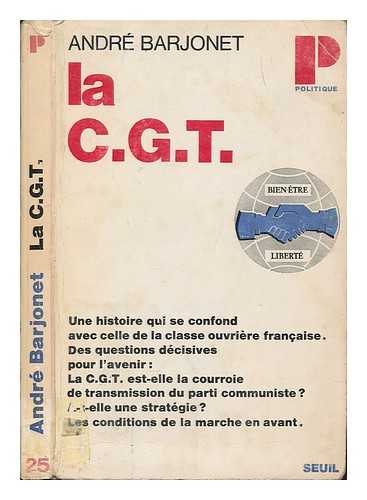 BARJONET, ANDR - La C.G.T. : histoire, structure, doctrine