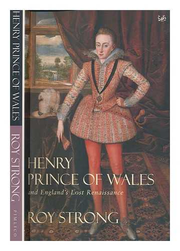 STRONG, ROY - Henry Prince of Wales : and England's lost renaissance / Roy Strong