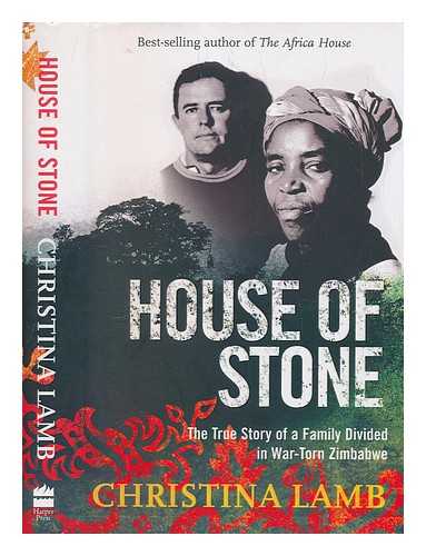 LAMB, CHRISTINA - House of stone : the true story of a family divided in war-torn Zimbabwe / Christina Lamb