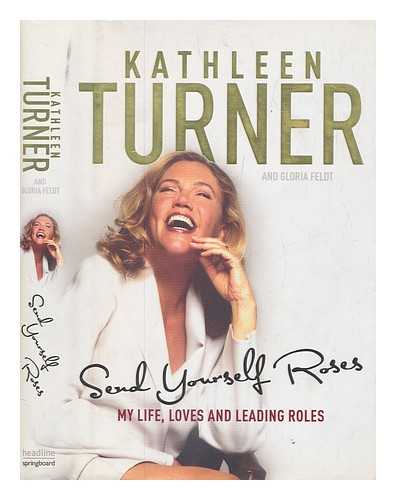 Turner, Kathleen - Send yourself roses : my life, loves and leading roles / Kathleen Turner and Gloria Feldt